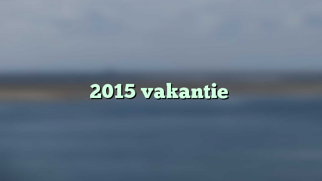 2015 vakantie